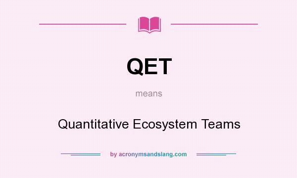 What does QET mean? It stands for Quantitative Ecosystem Teams