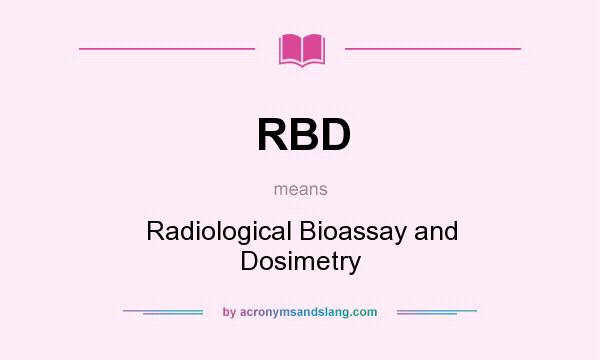What does RBD mean? It stands for Radiological Bioassay and Dosimetry