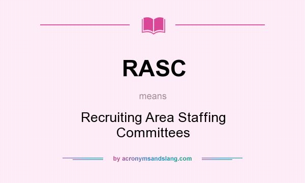 What does RASC mean? It stands for Recruiting Area Staffing Committees