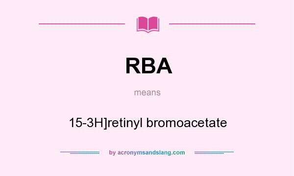 What does RBA mean? It stands for 15-3H]retinyl bromoacetate