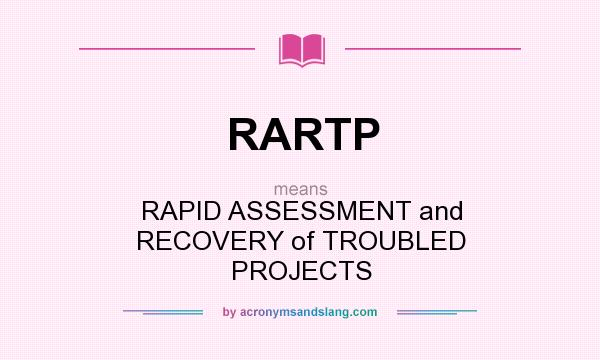 What does RARTP mean? It stands for RAPID ASSESSMENT and RECOVERY of TROUBLED PROJECTS