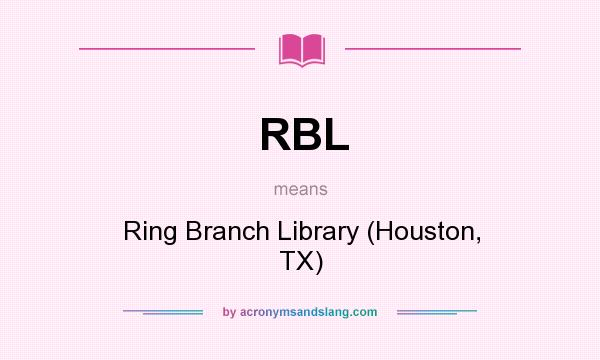 What does RBL mean? It stands for Ring Branch Library (Houston, TX)