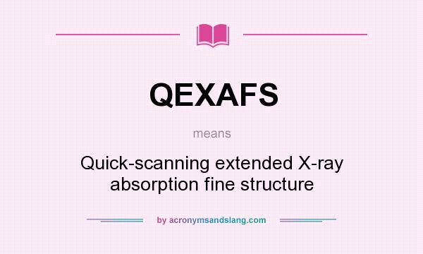 What does QEXAFS mean? It stands for Quick-scanning extended X-ray absorption fine structure