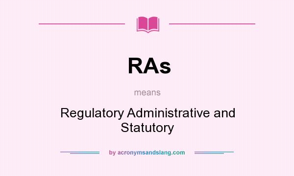 What does RAs mean? It stands for Regulatory Administrative and Statutory