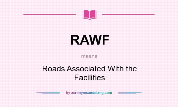 What does RAWF mean? It stands for Roads Associated With the Facilities