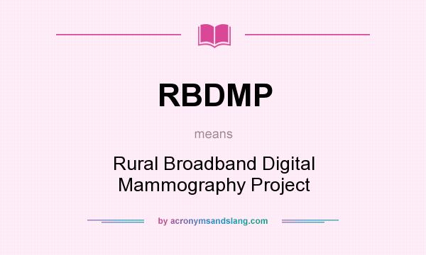What does RBDMP mean? It stands for Rural Broadband Digital Mammography Project