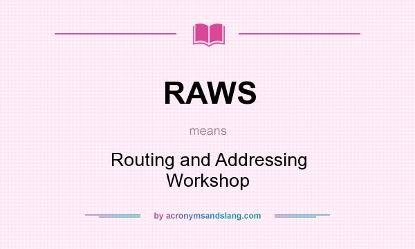 What does RAWS mean? It stands for Routing and Addressing Workshop