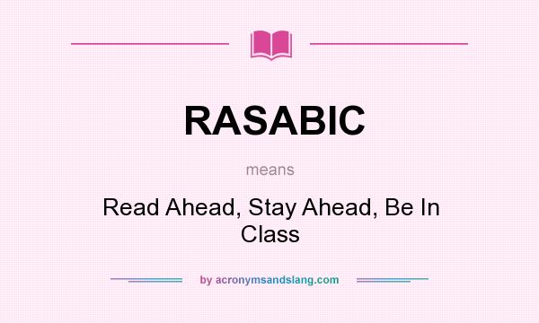What does RASABIC mean? It stands for Read Ahead, Stay Ahead, Be In Class