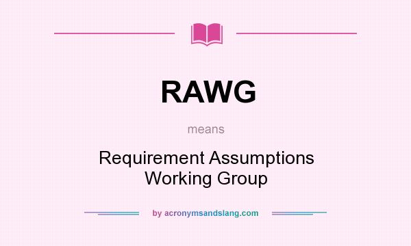 What does RAWG mean? It stands for Requirement Assumptions Working Group