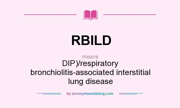 What does RBILD mean? It stands for DIP)/respiratory bronchiolitis-associated interstitial lung disease