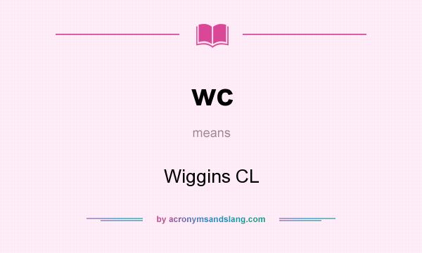 What does wc mean? It stands for Wiggins CL