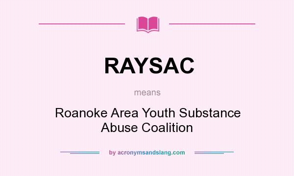 What does RAYSAC mean? It stands for Roanoke Area Youth Substance Abuse Coalition