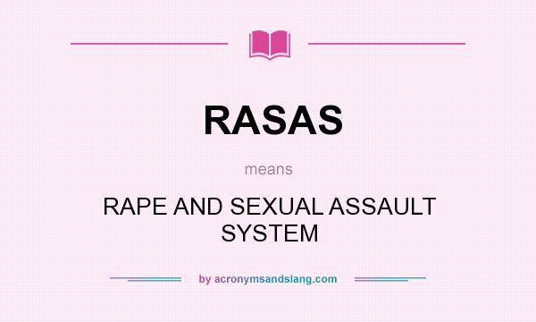 What does RASAS mean? It stands for RAPE AND SEXUAL ASSAULT SYSTEM