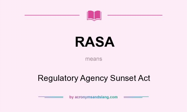 What does RASA mean? It stands for Regulatory Agency Sunset Act