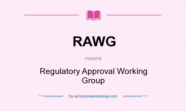 What does RAWG mean? It stands for Regulatory Approval Working Group