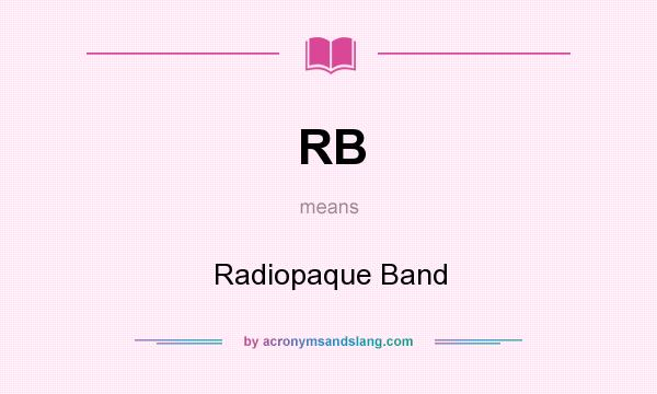What does RB mean? It stands for Radiopaque Band
