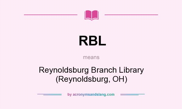 What does RBL mean? It stands for Reynoldsburg Branch Library (Reynoldsburg, OH)