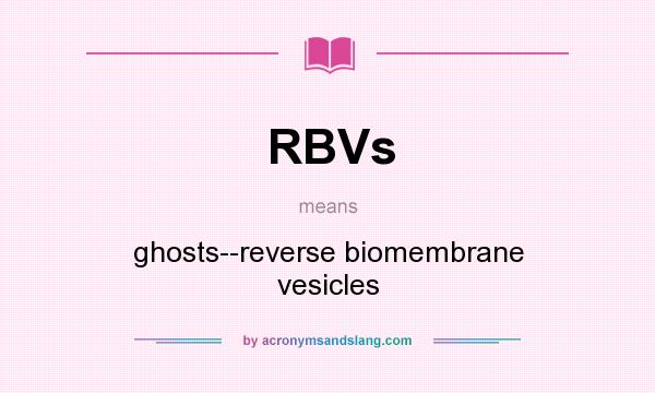 What does RBVs mean? It stands for ghosts--reverse biomembrane vesicles