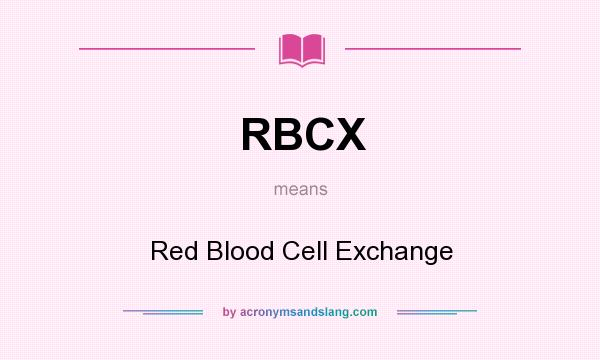 What does RBCX mean? It stands for Red Blood Cell Exchange