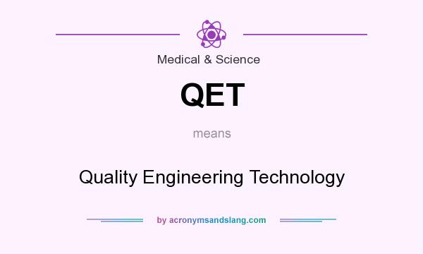 What does QET mean? It stands for Quality Engineering Technology