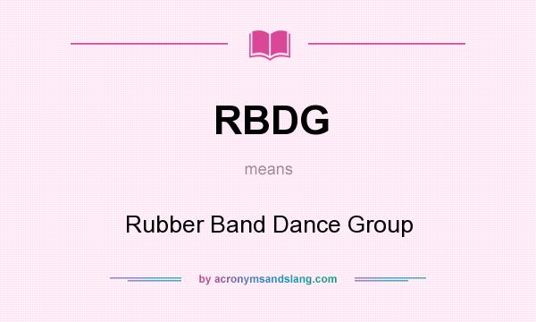 What does RBDG mean? It stands for Rubber Band Dance Group