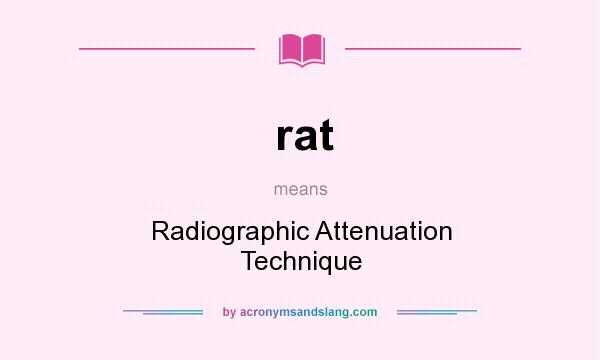 What does rat mean? It stands for Radiographic Attenuation Technique