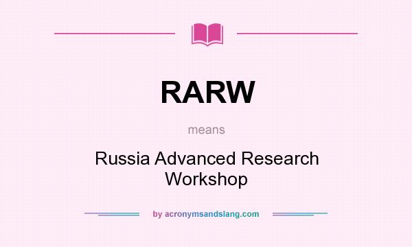 What does RARW mean? It stands for Russia Advanced Research Workshop