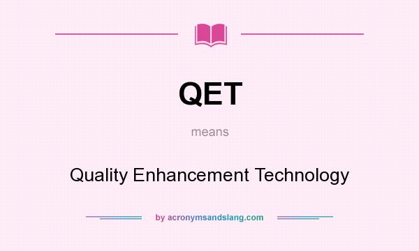 What does QET mean? It stands for Quality Enhancement Technology