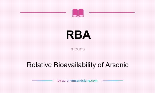 What does RBA mean? It stands for Relative Bioavailability of Arsenic