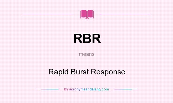 What does RBR mean? It stands for Rapid Burst Response