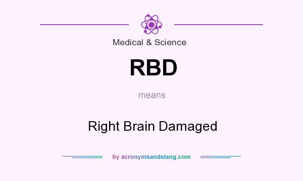 What does RBD mean? It stands for Right Brain Damaged