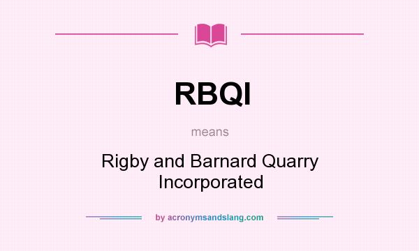 What does RBQI mean? It stands for Rigby and Barnard Quarry Incorporated
