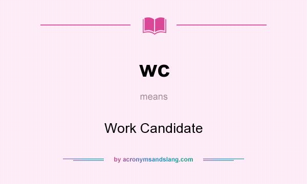 What does wc mean? It stands for Work Candidate