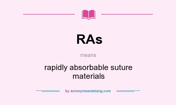 What does RAs mean? It stands for rapidly absorbable suture materials