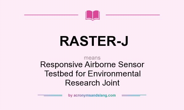 What does RASTER-J mean? It stands for Responsive Airborne Sensor Testbed for Environmental Research Joint