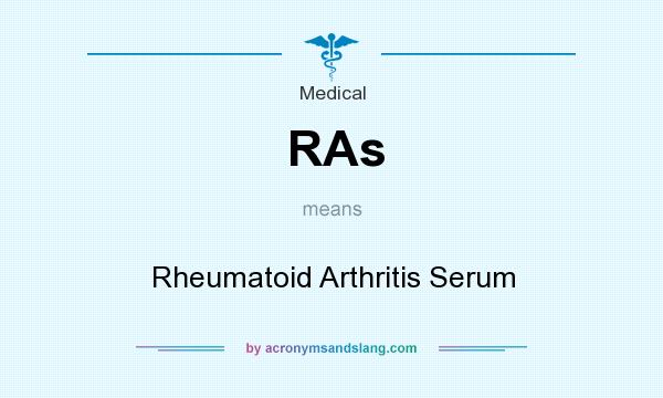 What does RAs mean? It stands for Rheumatoid Arthritis Serum
