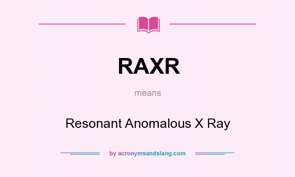 What does RAXR mean? It stands for Resonant Anomalous X Ray