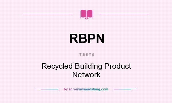 What does RBPN mean? It stands for Recycled Building Product Network
