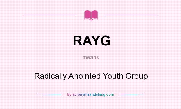What does RAYG mean? It stands for Radically Anointed Youth Group