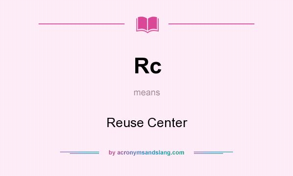 What does Rc mean? It stands for Reuse Center