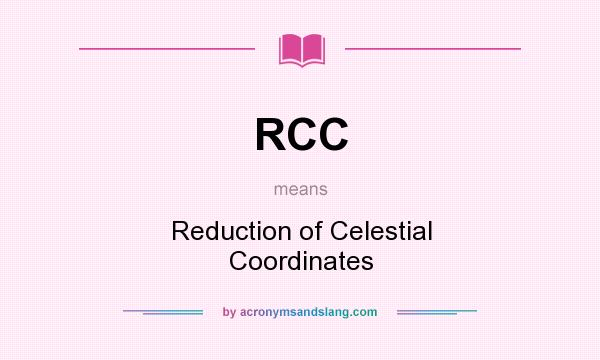 What does RCC mean? It stands for Reduction of Celestial Coordinates