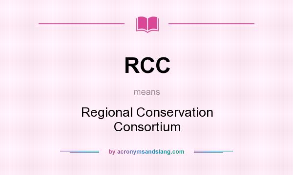What does RCC mean? It stands for Regional Conservation Consortium