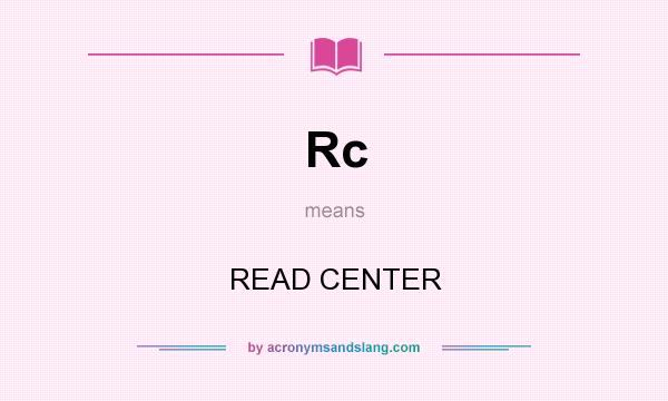 What does Rc mean? It stands for READ CENTER
