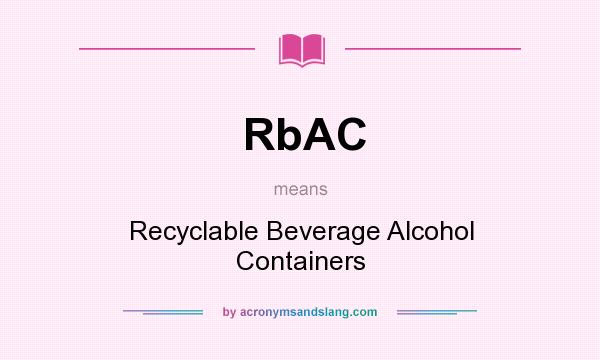 What does RbAC mean? It stands for Recyclable Beverage Alcohol Containers