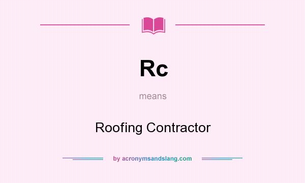What does Rc mean? It stands for Roofing Contractor