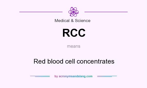 What does RCC mean? It stands for Red blood cell concentrates