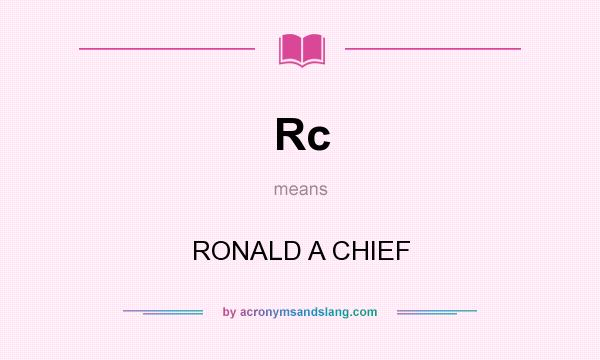 What does Rc mean? It stands for RONALD A CHIEF