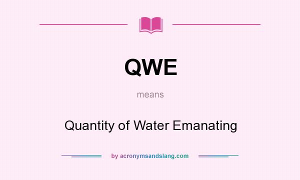 What does QWE mean? It stands for Quantity of Water Emanating