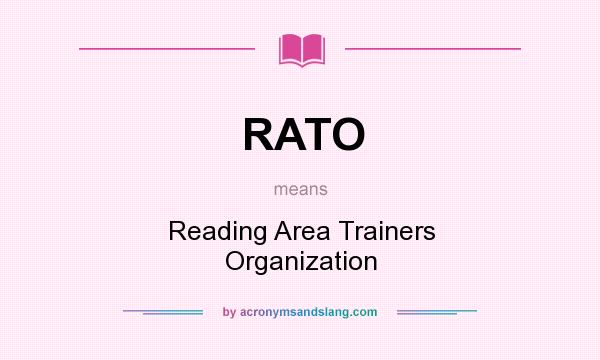 What does RATO mean? It stands for Reading Area Trainers Organization