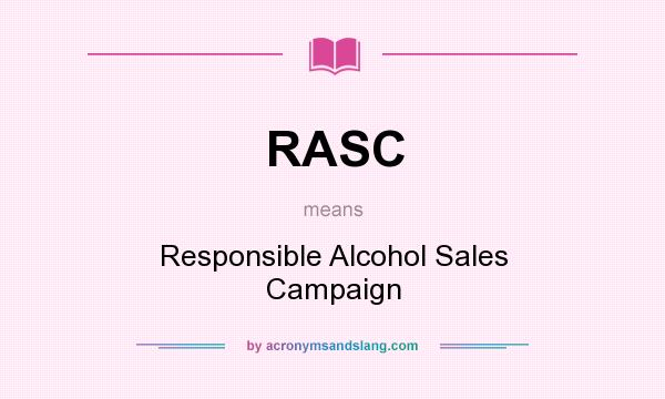 What does RASC mean? It stands for Responsible Alcohol Sales Campaign